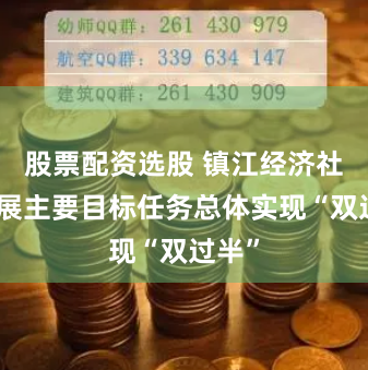 股票配资选股 镇江经济社会发展主要目标任务总体实现“双过半”