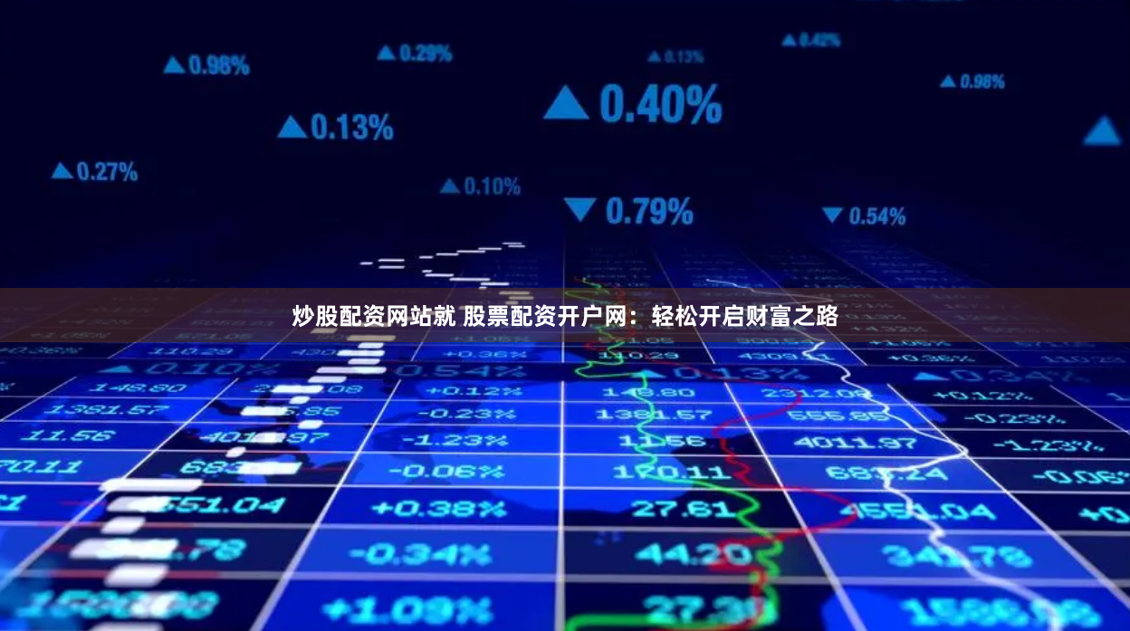 炒股配资网站就 股票配资开户网:轻松开启财富之路