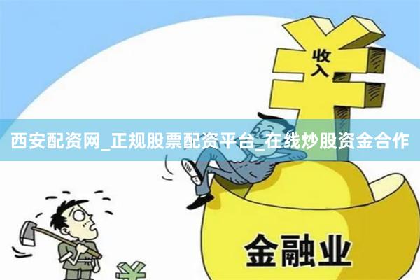 西安配资网_正规股票配资平台_在线炒股资金合作
