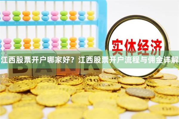 江西股票开户哪家好？江西股票开户流程与佣金详解