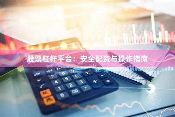 股票杠杆平台：安全配资与操作指南