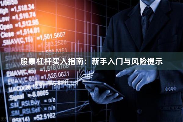 股票杠杆买入指南：新手入门与风险提示